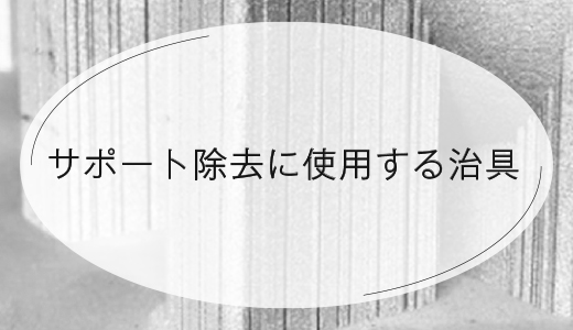 サポート除去に使用する治具【EOS 金属3Dプリンター】