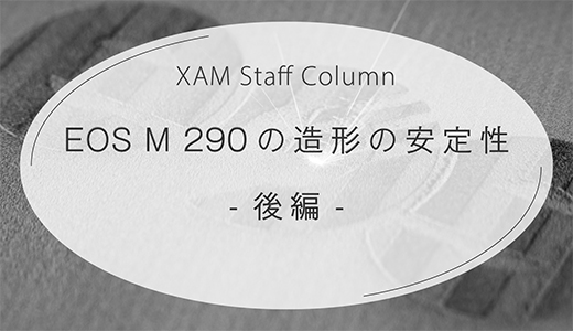 金属３Ｄプリンター EOS M 290 の造形の安定性：後編